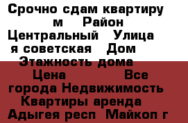 Срочно сдам квартиру, 52м. › Район ­ Центральный › Улица ­ 8-я советская › Дом ­ 47 › Этажность дома ­ 7 › Цена ­ 40 000 - Все города Недвижимость » Квартиры аренда   . Адыгея респ.,Майкоп г.